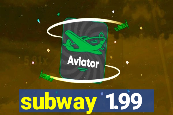 subway 1.99